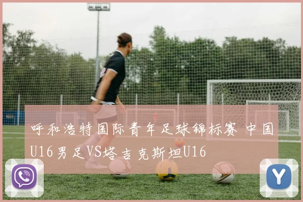 呼和浩特国际青年足球锦标赛 中国U16男足VS塔吉克斯坦U16